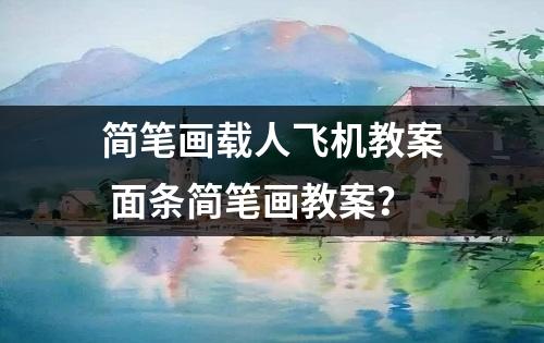 简笔画载人飞机教案 面条简笔画教案？