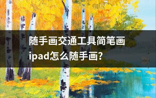 随手画交通工具简笔画 ipad怎么随手画？