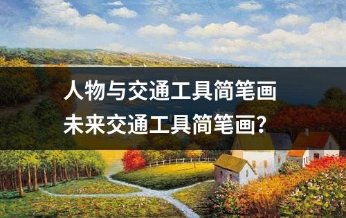 人物与交通工具简笔画 未来交通工具简笔画？