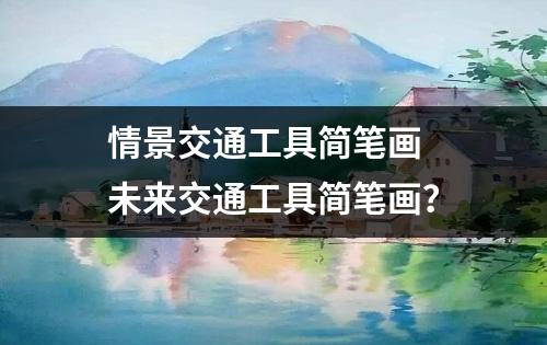 情景交通工具简笔画 未来交通工具简笔画？