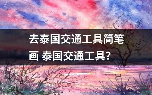 去泰国交通工具简笔画 泰国交通工具？