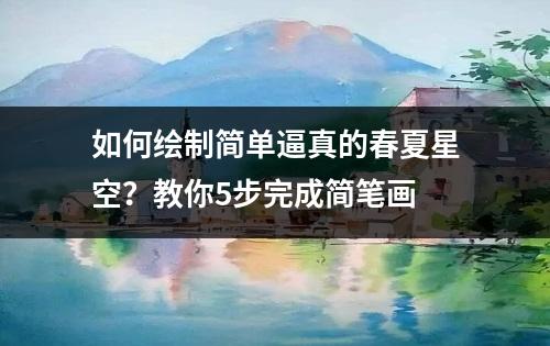 如何绘制简单逼真的春夏星空？教你5步完成简笔画