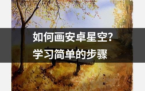 如何画安卓星空？学习简单的步骤