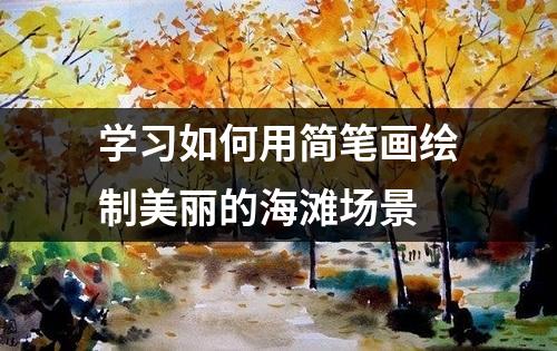 学习如何用简笔画绘制美丽的海滩场景