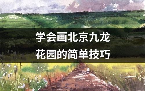 学会画北京九龙花园的简单技巧