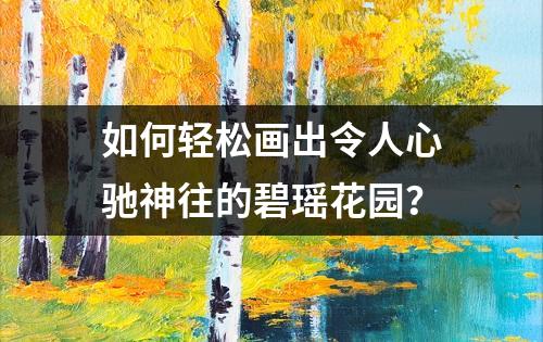 如何轻松画出令人心驰神往的碧瑶花园？