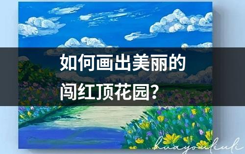 如何画出美丽的闯红顶花园？