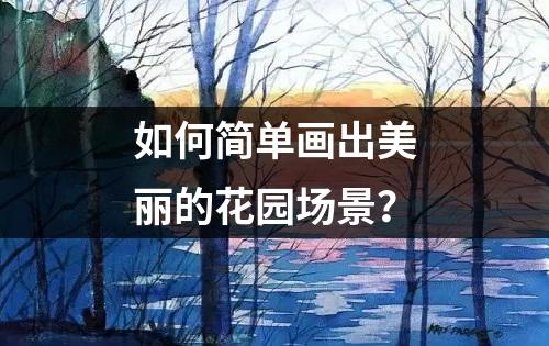 如何简单画出美丽的花园场景？