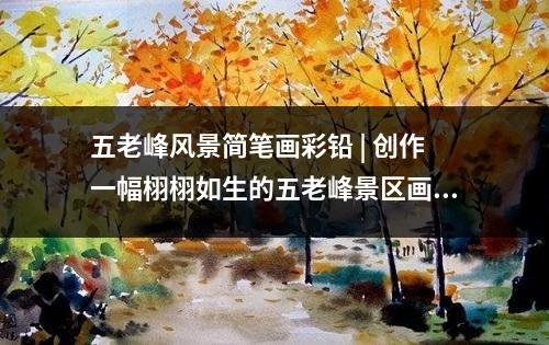 五老峰风景简笔画彩铅 | 创作一幅栩栩如生的五老峰景区画作