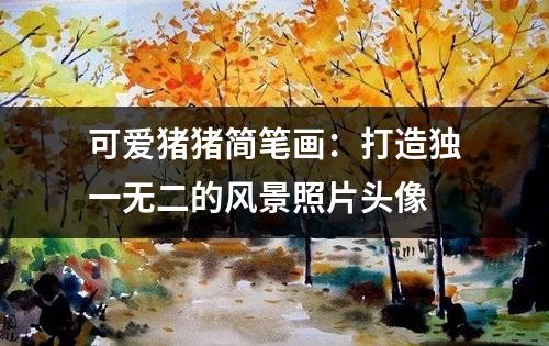 可爱猪猪简笔画：打造独一无二的风景照片头像