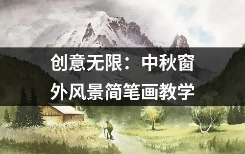 创意无限：中秋窗外风景简笔画教学