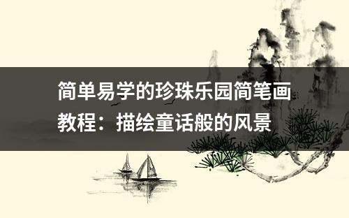 简单易学的珍珠乐园简笔画教程：描绘童话般的风景