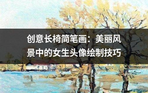 创意长椅简笔画：美丽风景中的女生头像绘制技巧