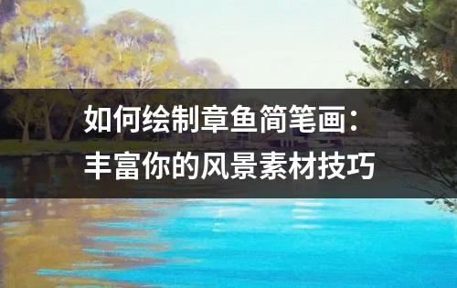 如何绘制章鱼简笔画：丰富你的风景素材技巧