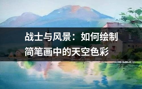 战士与风景：如何绘制简笔画中的天空色彩