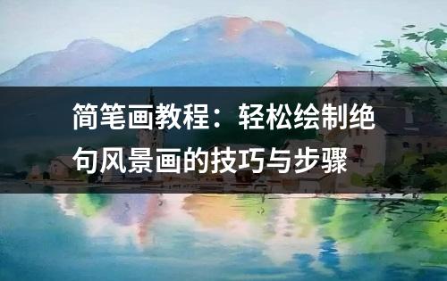 简笔画教程：轻松绘制绝句风景画的技巧与步骤