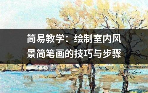 简易教学：绘制室内风景简笔画的技巧与步骤