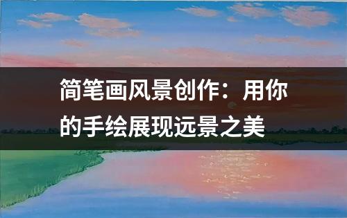 简笔画风景创作：用你的手绘展现远景之美