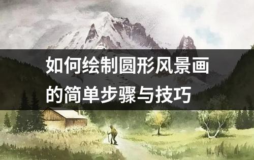 如何绘制圆形风景画的简单步骤与技巧