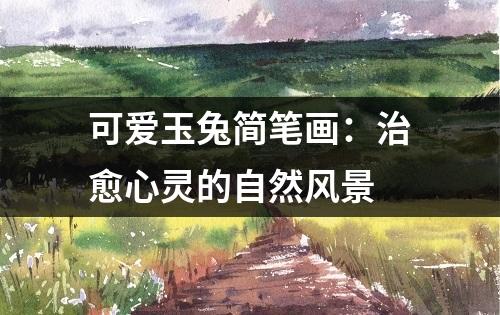 可爱玉兔简笔画：治愈心灵的自然风景