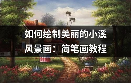 如何绘制美丽的小溪风景画：简笔画教程