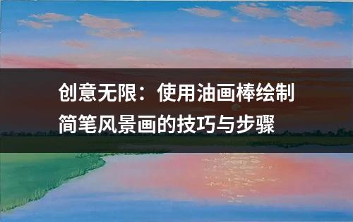 创意无限：使用油画棒绘制简笔风景画的技巧与步骤