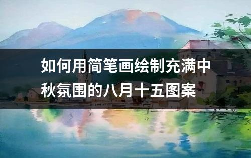 如何用简笔画绘制充满中秋氛围的八月十五图案