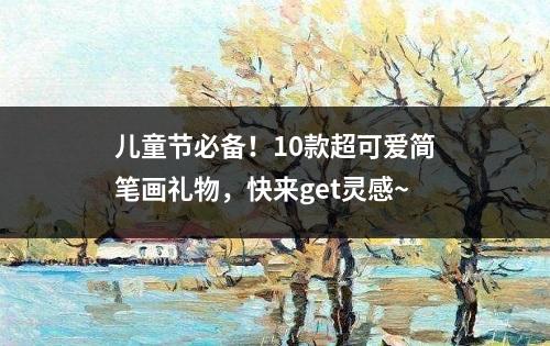 儿童节必备！10款超可爱简笔画礼物，快来get灵感~