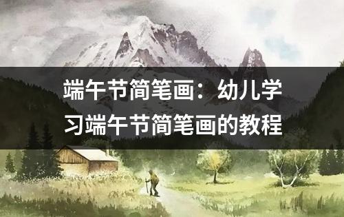 端午节简笔画：幼儿学习端午节简笔画的教程