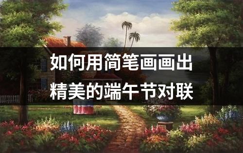 如何用简笔画画出精美的端午节对联