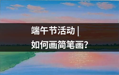 端午节活动 | 如何画简笔画？