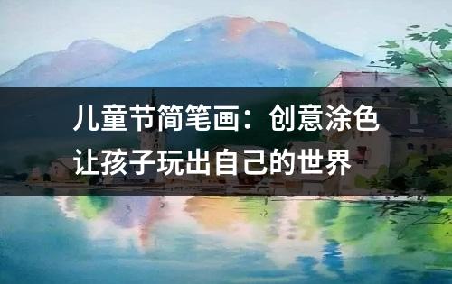 儿童节简笔画：创意涂色让孩子玩出自己的世界