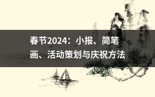 春节2024：小报、简笔画、活动策划与庆祝方法