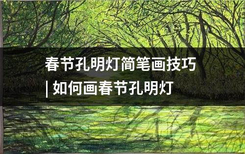 春节孔明灯简笔画技巧 | 如何画春节孔明灯