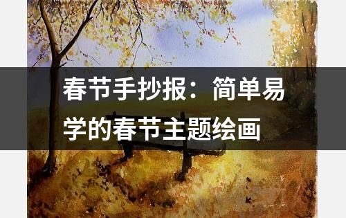 春节手抄报：简单易学的春节主题绘画