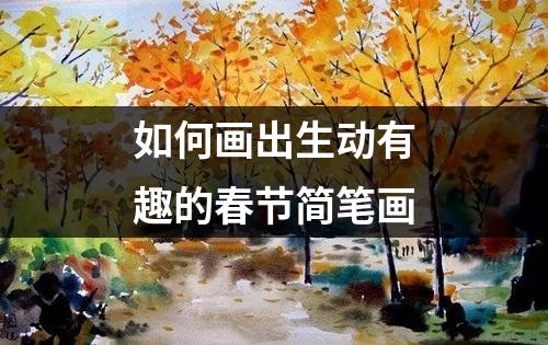 如何画出生动有趣的春节简笔画