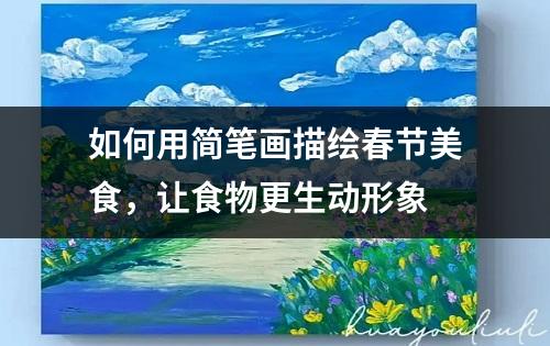 如何用简笔画描绘春节美食，让食物更生动形象