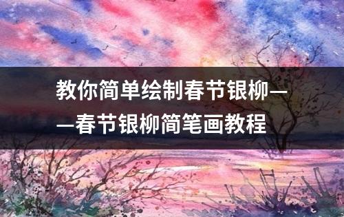 教你简单绘制春节银柳——春节银柳简笔画教程