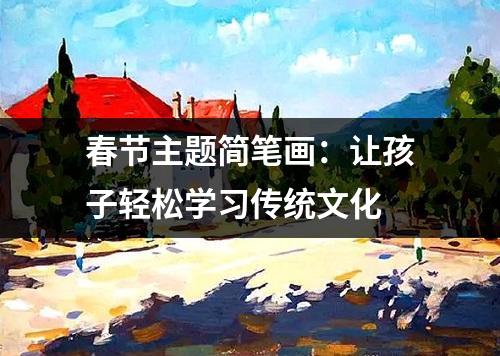 春节主题简笔画：让孩子轻松学习传统文化