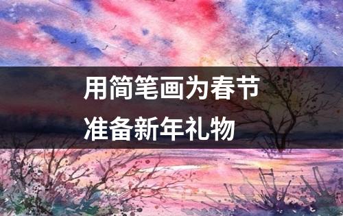 用简笔画为春节准备新年礼物