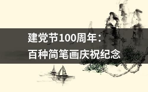 建党节100周年：百种简笔画庆祝纪念