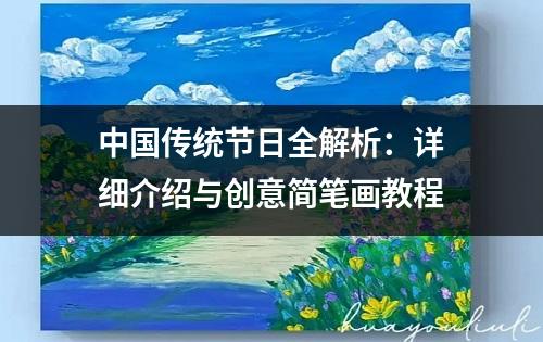 中国传统节日全解析：详细介绍与创意简笔画教程