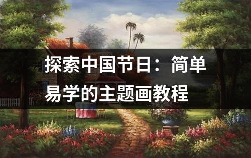 探索中国节日：简单易学的主题画教程