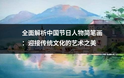 全面解析中国节日人物简笔画：迎接传统文化的艺术之美