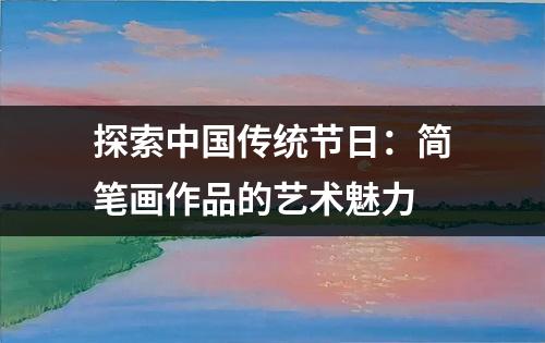 探索中国传统节日：简笔画作品的艺术魅力