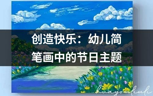 创造快乐：幼儿简笔画中的节日主题