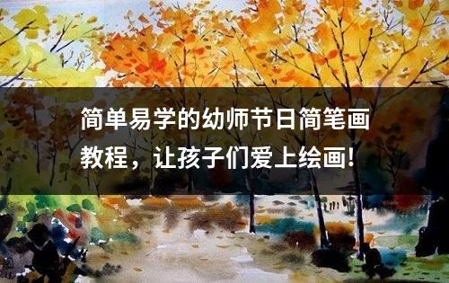 简单易学的幼师节日简笔画教程，让孩子们爱上绘画!