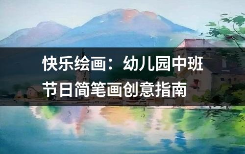 快乐绘画：幼儿园中班节日简笔画创意指南