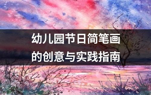 幼儿园节日简笔画的创意与实践指南