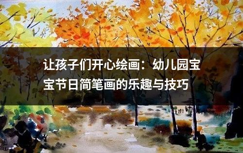 让孩子们开心绘画：幼儿园宝宝节日简笔画的乐趣与技巧